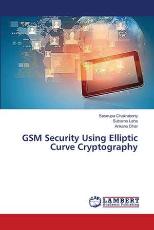 GSM Security Using Elliptic Curve Cryptography de Chakraborty Satarupa