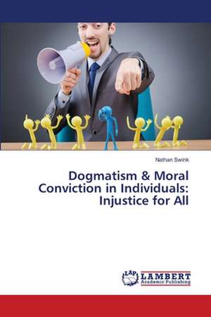 Dogmatism & Moral Conviction in Individuals: Injustice for All de Swink Nathan