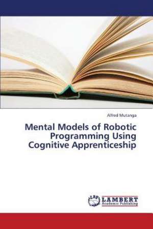 Mental Models of Robotic Programming Using Cognitive Apprenticeship de Alfred Mutanga