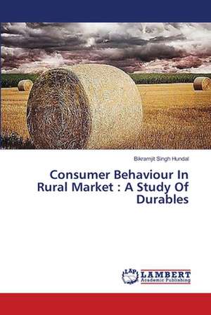 Consumer Behaviour In Rural Market: A Study Of Durables de Hundal Bikramjit Singh