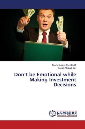 Don't be Emotional while Making Investment Decisions de BhatBHAT Mohd Abass