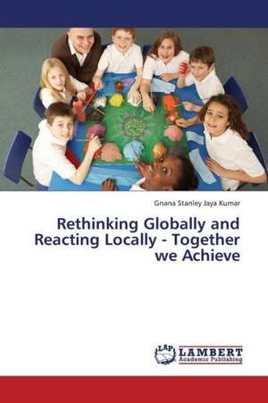 Rethinking Globally and Reacting Locally - Together we Achieve de Stanley Jaya Kumar Gnana