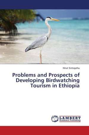 Problems and Prospects of Developing Birdwatching Tourism in Ethiopia de Sintayehu Hirut