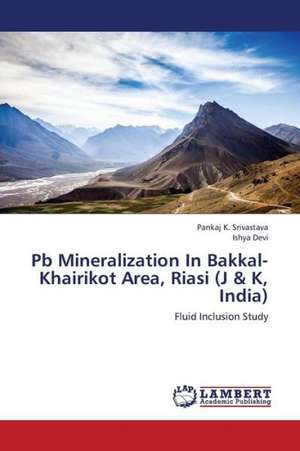 Pb Mineralization In Bakkal-Khairikot Area, Riasi (J & K, India) de Srivastava Pankaj K.