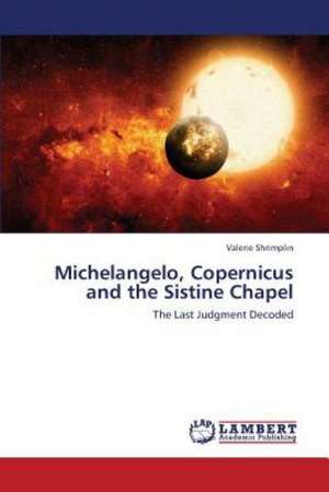 Michelangelo, Copernicus and the Sistine Chapel de Shrimplin Valerie