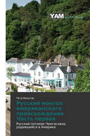 Russkiy mongol amerikanskogo proiskhozhdeniya Chast' pervaya de Pyetr Fedotov