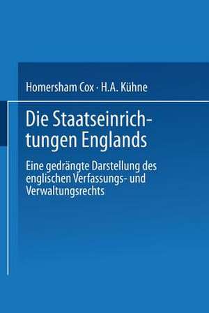 Die Staatseinrichtungen Englands: Eine gedrängte Darstellung des englischen Verfassungs- und Verwaltungsrechts de Homersham Cox