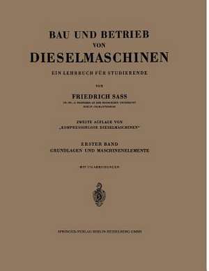 Bau und Betrieb von Dieselmaschinen: Ein Lehrbuch für Studierende. Erster Band: Grundlagen und Maschinenelemente de Friedrich Sass