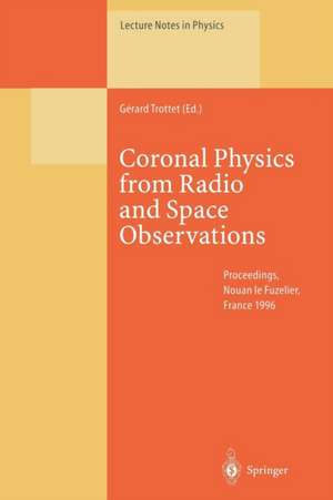 Coronal Physics from Radio and Space Observations: Proceedings of the CESRA Workshop Held in Nouan le Fuzelier, France, 3–7 June 1996 de Gerard Trottet