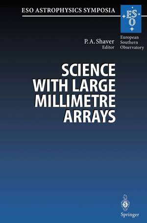 Science with Large Millimetre Arrays: Proceedings of the ESO-IRAM-NFRA-Onsala Workshop, Held at Garching, Germany 11–13 December 1995 de Peter Shaver