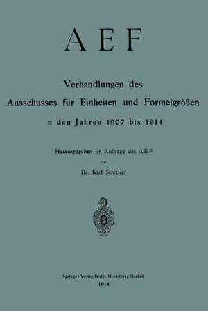 AEF Verhandlungen des Ausschusses für Einheiten und Formelgrößen in den Jahren 1907 bis 1914 de Deutscher Nomenausschuss