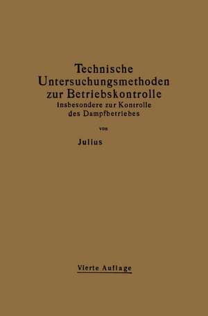 Technische Untersuchungsmethoden zur Betriebskontrolle insbesondere zur Kontrolle des Dampfbetriebes: Zugleich ein Leitfaden für die Übungen in den Maschinenbaulaboratorien technischer Lehranstalten de Julius Brand