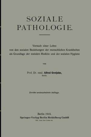 Soziale Pathologie: Versuch einer Lehre von den sozialen Beziehungen der menschlichen Krankheiten als Grundlage der sozialen Medizin und der sozialen Hygiene de Alfred Grotjahn