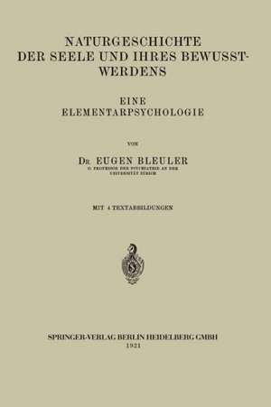 Naturgeschichte der Seele und Ihres Bewusstwerdens: Eine Elementarpsychologie de Eugen Bleuler