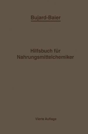 Bujard-Baiers Hilfsbuch für Nahrungsmittelchemiker: zum Gebrauch im Laboratorium für die Arbeiten der Nahrungsmittelkontrolle gerichtlichen Chemie und anderen Zweige der öffentlichen Chemie de Alfons Bujard