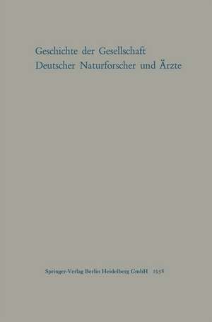 Geschichte der Gesellschaft Deutscher Naturforscher und Ärzte: Gedächtnisschrift für die Hundertste Tagung der Gesellschaft Im Auftrage des Vorstandes der Gesellschaft verfaßt von Max Pfannenstiel de M. Pfannenstiel