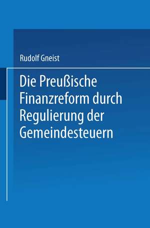 Die Preussische Finanzreform durch Regulirung der Gemeindesteuern de Rudolf Gneist