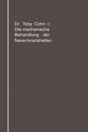 Die mechanische Behandlung der Nervenkrankheiten: Massage, Gymnastik, Übungstherapie, Sport de Toby Cohn