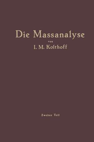 Die Massanalyse: Zweiter Teil Die Praxis der Massanalyse de Izaak M. Kolthoff