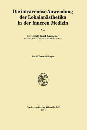 Die intravenöse Anwendung der Lokalanästhetika in der inneren Medizin de Guido Karl Kraucher