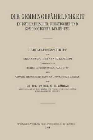 Die Gemeingefährlichkeit in Psychiatrischer, Juristischer und Soziologischer Beziehung: Habilitationsschrift zur Erlangung der Venia Legendi vorgelegt der Hohen Medizinischen Fakultät der Grossh. Hessischen Ludwigs-Universität Giessen de Matthias Heinrich Goering