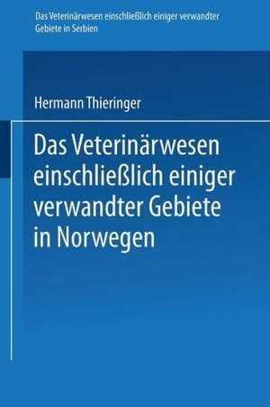 Das Veterinärwesen einschließlich einiger verwandter Gebiete in Serbien. Das Veterinärwesen einschließlich einiger verwandter Gebiete in Norwegen: Nach Berichten des Kaiserlich Deutschen Konsulats für Serbien in Belgrad und nach anderen Quellen. Nach Berichten des Kaiserlichen Generalkonsulats in Kristiania und nach anderen Quellen de Hermann Thieringer