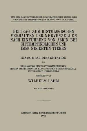 Beitrag zum Histologischen Verhalten der Nervenzellen nach Einführung von Abrin bei Giftempfindlichen und Immunisierten Tieren: Inaugural-Dissertation zur Erlangung der Doktorwürde Einer Hohen Medizinischen Fakultät der Ruprecht-Karls Universität Heidelberg de Wilhelm Lahm