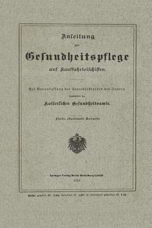 Anleitung zur Gesundheitspflege auf Kauffahrteischiffen: Auf Veranlassung des Staatssekretärs des Innern de Kaiserlichen Gesundheitsamte