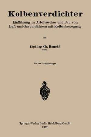 Kolbenverdichter: Einführung in Arbeitsweise und Bau von Luft- und Gasverdichtern mit Kolbenbewegung de Charles Bouché