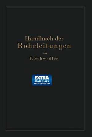 Handbuch der Rohrleitungen: Allgemeine Beschreibung, Berechnung, Herstellung Normung, Tabellen und Bildtafeln de Franz Schwedler