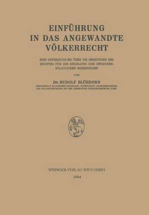 Einführung in das Angewandte Völkerrecht: Eine Untersuchung über die Bedeutung des Rechtes für die Regelung der Zwischenstaatlichen Beziehungen de Rudolf Blühdorn