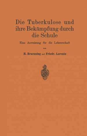 Die Tuberkulose und ihre Bekämpfung durch die Schule: Eine Anweisung für die Lehrerschaft de Hermann Braeuning