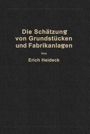 Die Schätzung von industriellen Grundstücken und Fabrikanlagen sowie von Grundstücken und Gebäuden zu Geschäfts- und Wohnzwecken de Erich Heideck