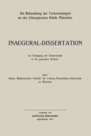 Die Behandlung der Verbrennungen an der Chirurgischen Klinik München: Inaugural-Dissertation de Gottlieb Pöhlmann