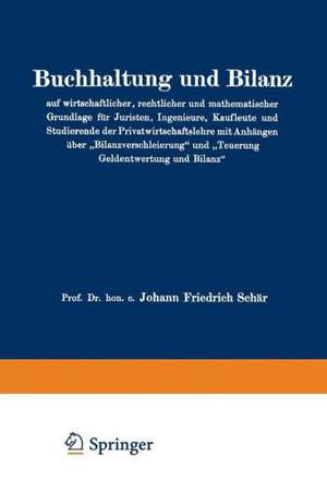 Buchhaltung und Bilanz auf wirtschaftlicher, rechtlicher und mathematischer Grundlage für Juristen, Ingenieure, Kaufleute und Studierende der Privatwirtschaftslehre mit Anhängen über „Bilanzverschleierung“ und „Teuerung Geldentwertung und Bilanz“ de Johann Friedrich Schär