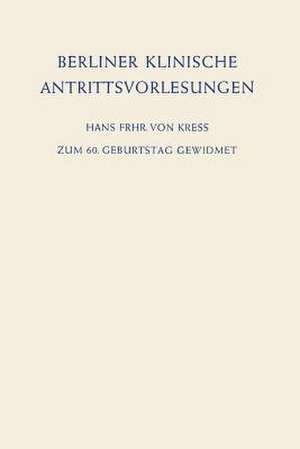 Berliner Klinische Antrittsvorlesungen: Zum 60. Geburtstag Gewidmet de Hans Frhr von Kress