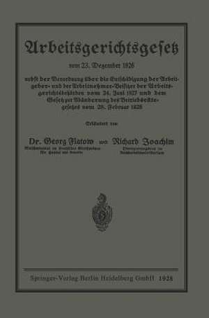 Arbeitsgerichtsgesetz: vom 23. Dezember 1926. nebst der Verordnung über die Entschädigung der Arbeitgeber- und der Arbeitnehmer-Beisitzer der Arbeitsgerichtsbehörden vom 24. Juni 1927 und dem Gesetz zur Abänderung des Betriebsrätegesetzes vom 28. Februar 1928 de Georg Flatow