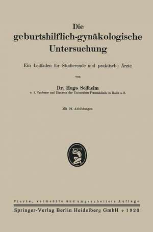 Die geburtshilflich-gynäkologische Untersuchung: Ein Leitfaden für Studierende und praktische Ärzte de Hugo Sellheim