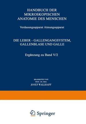 Verdauungsapparat Atmungsapparat: Vierter Teil Die Leber — Gallengangsystem, Gallenblase und Galle Ergänzung zu Band V/2 de Josef Wallraff