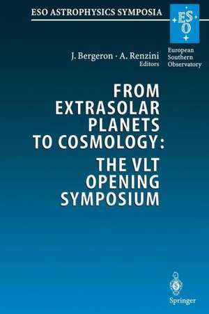 From Extrasolar Planets to Cosmology: The VLT Opening Symposium: Proceedings of the ESO Symposium Held at Antofagasta, Chile, 1–4 March 1999 de Bernard Fort