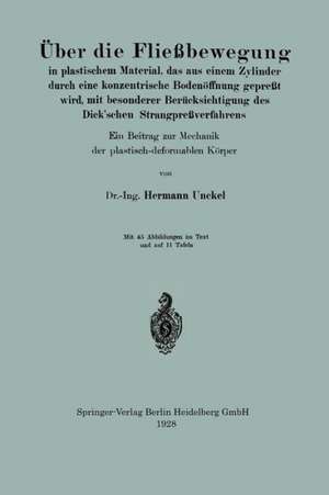 Über die Fließbewegung in plastischem Material, das aus einem Zylinder durch eine konzentrische Bodenöffnung gepreßt wird, mit besonderer Berücksichtigung des Dick’schen Strangpreßverfahrens: Ein Beitrag zur Mechanik der plastisch-deformable Körper de Hermann Unckel