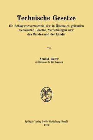 Technische Gesetze: Ein Schlagwortverzeichnis der in Österreich geltenden technischen Gesetze, Verordnungen usw. des Bundes und der Länder de Arnold Ilkow