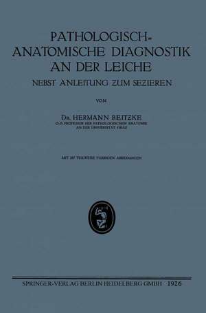 Pathologisch-Anatomische Diagnostik an der Leiche: Nebst Anleitung ƶum Seƶieren de Hermann Heinrich Wilhelm Beitzke