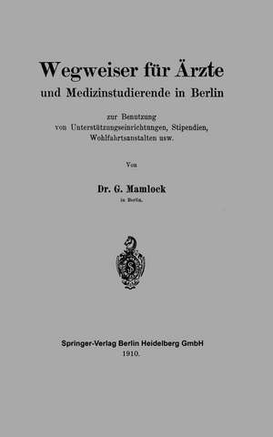 Wegweiser für Ärzte und Medizinstudierende in Berlin zur Benutzung von Unterstützungseinrichtungen, Stipendien, Wohlfahrtsanstalten usw de Gotthold L. Mamlock