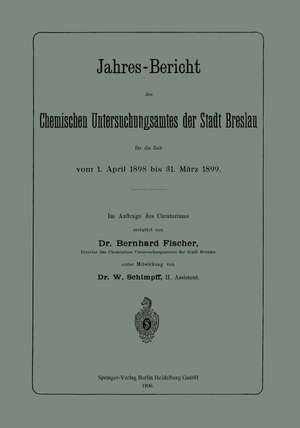 Jahres-Bericht des Chemischen Untersuchungsamtes der Stadt Breslau für die Zeit vom 1. April 1898 bis 31. März 1899 de Bernhard Fischer