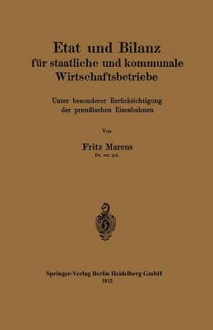 Etat und Bilanz für staatliche und kommunale Wirtschaftsbetriebe: Unter besonderer Berücksichtigung der preußischen Eisenbahnen de Fritz Marcus