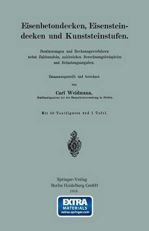 Eisenbetondecken, Eisensteindecken und Kunststeinstufen: Bestimmungen und Rechnungsverfahren nebst Zahlentafeln, zahlreichen Berechnungsbeispielen und Belastungsangaben de Carl Weidmann