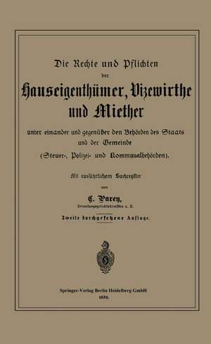 Die Rechte und Pflichten der Hauseigenthümer, Vizewirthe und Miether unter einander und gegenüber den Behörden des Staats und der Gemeinde: Steuer-, Polizei- und Kommunalbehörden de C. Parey