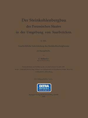 Der Steinkohlenbergbau des Preussischen Staates in der Umgebung von Saarbrücken: II. Teil. Geschichtliche Entwickelung des Steinkohlenbergbaues im Saargebiete de Anton Haßlacher