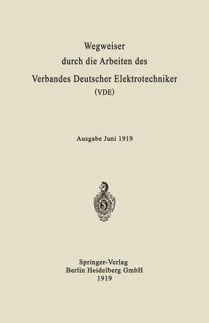 Wegweiser durch die Arbeiten des Verbandes Deutscher Elektrotechniker (VDE): Ausgabe Juni 1919 de Julius Springer, Berlin